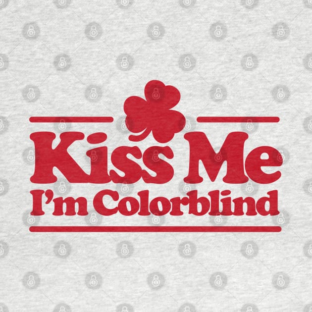 Kiss me I'm colorblind - St. Patricksday Irish by LaundryFactory